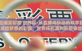直播买彩票 世界杯-从直播间跃动的双手到满载梦想的彩票，世界杯彩票购彩新体验