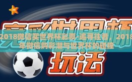 2018微信买世界杯彩票-追寻往昔，2018年微信购彩潮与世界杯的碰撞