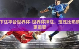 下注平台世界杯-世界杯押注，理性比热情更重要