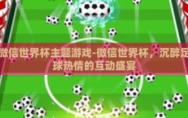 微信世界杯主题游戏-微信世界杯，沉醉足球热情的互动盛宴