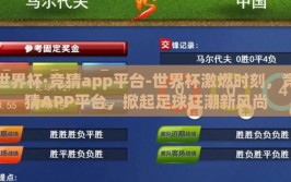 世界杯·竞猜app平台-世界杯激燃时刻，竞猜APP平台，掀起足球狂潮新风尚