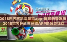 2018世界杯彩票竞猜app-解锁未来娱乐，2018世界杯彩票竞猜APP的盛夏狂欢