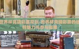 世界杯竞猜彩票规则-世界杯竞猜彩票的独特魅力与参与指南
