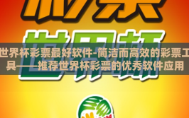 世界杯彩票最好软件-简洁而高效的彩票工具——推荐世界杯彩票的优秀软件应用
