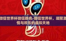 微信世界杯微信群名-微信世界杯，凝聚激情与欢乐的虚拟天地