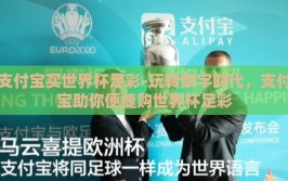 支付宝买世界杯足彩-玩转数字时代，支付宝助你便捷购世界杯足彩