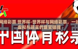 网络彩票 世界杯-世界杯与网络彩票，一场虚拟与现实的盛宴碰撞