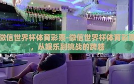 微信世界杯体育彩票-微信世界杯体育彩票，从娱乐到挑战的跨越