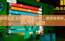 体育彩票 世界杯-体育彩票，携手世界杯，激发无尽可能性
