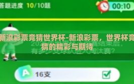新浪彩票竞猜世界杯-新浪彩票，世界杯竞猜的精彩与期待