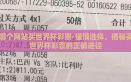 哪个网站买世界杯彩票-谨慎选择，揭秘买世界杯彩票的正确途径