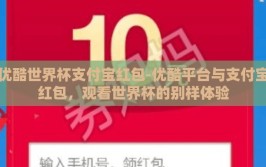 优酷世界杯支付宝红包-优酷平台与支付宝红包，观看世界杯的别样体验