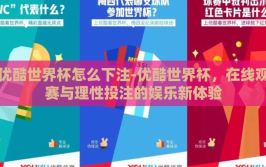 优酷世界杯怎么下注-优酷世界杯，在线观赛与理性投注的娱乐新体验