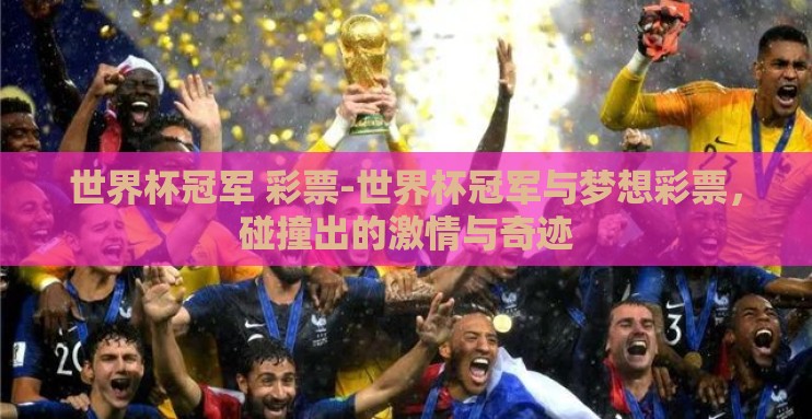 世界杯冠军 彩票-世界杯冠军与梦想彩票,碰撞出的激情与奇迹 世界杯冠军 彩票-世界杯冠军与梦想彩票,碰撞出的激情与奇迹