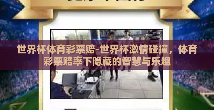 世界杯体育彩票赔-世界杯激情碰撞,体育彩票赔率下隐藏的智慧与乐趣 世界杯体育彩票赔-世界杯激情碰撞,体育彩票赔率下隐藏的智慧与乐趣