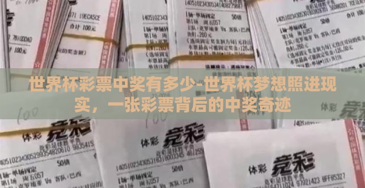 世界杯彩票中奖有多少-世界杯梦想照进现实,一张彩票背后的中奖奇迹 世界杯彩票中奖有多少-世界杯梦想照进现实,一张彩票背后的中奖奇迹