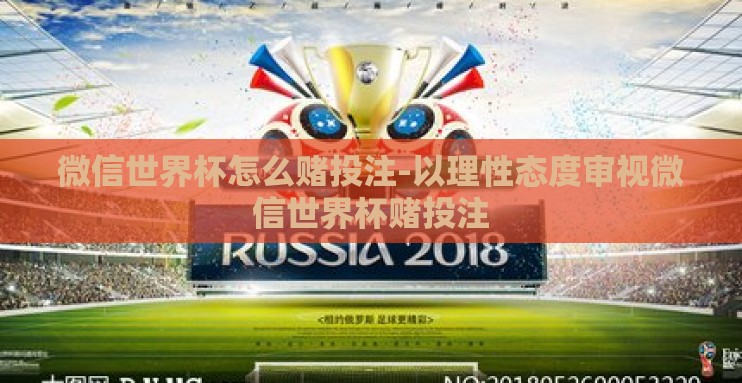 微信世界杯怎么赌投注-以理性态度审视微信世界杯赌投注 微信世界杯怎么赌投注-以理性态度审视微信世界杯赌投注