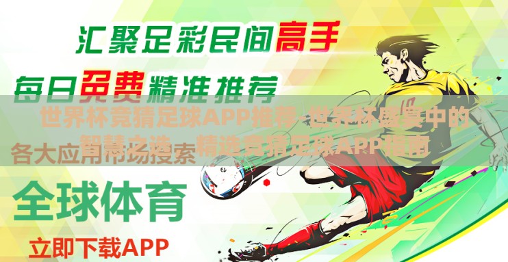 世界杯竞猜足球APP推荐-世界杯盛宴中的智慧之选，精选竞猜足球APP指南
