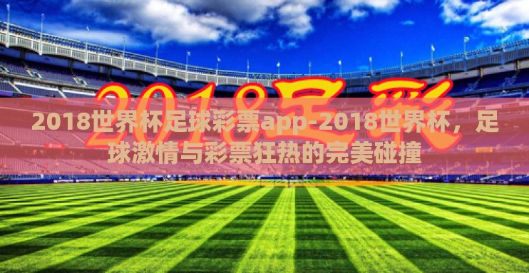 2018世界杯足球彩票app-2018世界杯，足球激情与彩票狂热的完美碰撞