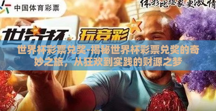 世界杯彩票兑奖-揭秘世界杯彩票兑奖的奇妙之旅，从狂欢到实践的财源之梦