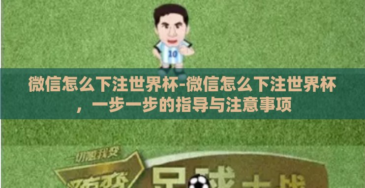 微信怎么下注世界杯-微信怎么下注世界杯,一步一步的指导与注意事项 微信怎么下注世界杯-微信怎么下注世界杯,一步一步的指导与注意事项