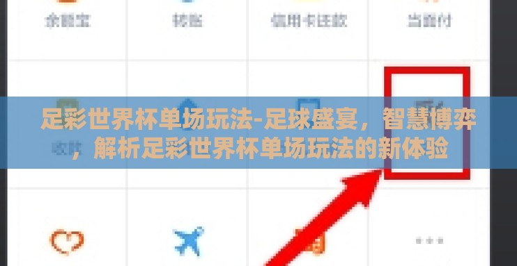 足彩世界杯单场玩法-足球盛宴,智慧博弈,解析足彩世界杯单场玩法的新体验 足彩世界杯单场玩法-足球盛宴,智慧博弈,解析足彩世界杯单场玩法的新体验