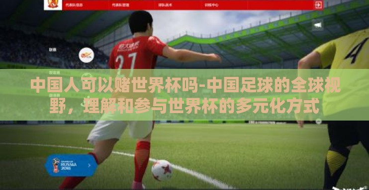 中国人可以赌世界杯吗-中国足球的全球视野，理解和参与世界杯的多元化方式