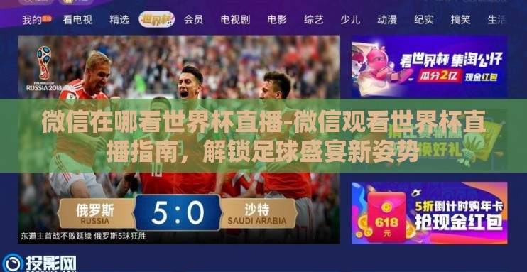 微信在哪看世界杯直播-微信观看世界杯直播指南,解锁足球盛宴新姿势 微信在哪看世界杯直播-微信观看世界杯直播指南,解锁足球盛宴新姿势