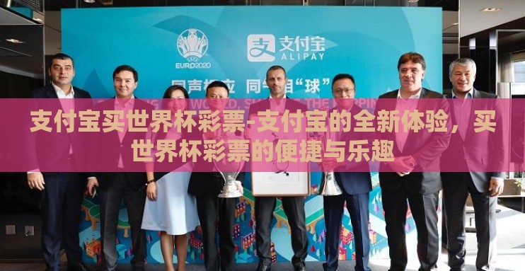 支付宝买世界杯彩票-支付宝的全新体验，买世界杯彩票的便捷与乐趣