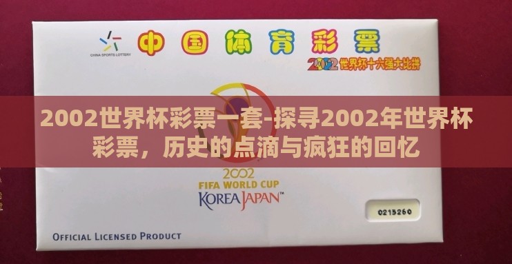 2002世界杯彩票一套-探寻2002年世界杯彩票,历史的点滴与疯狂的回忆 2002世界杯彩票一套-探寻2002年世界杯彩票,历史的点滴与疯狂的回忆