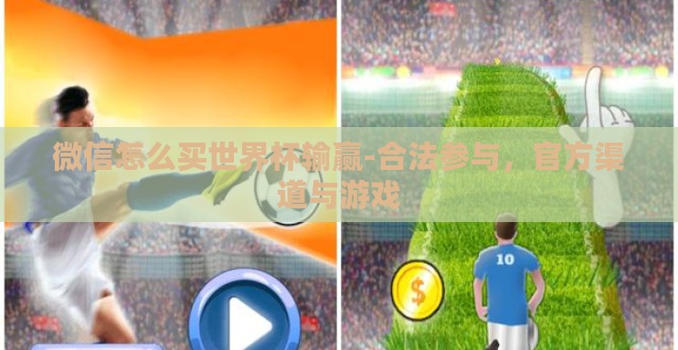 微信怎么买世界杯输赢-合法参与,官方渠道与游戏 微信怎么买世界杯输赢-合法参与,官方渠道与游戏