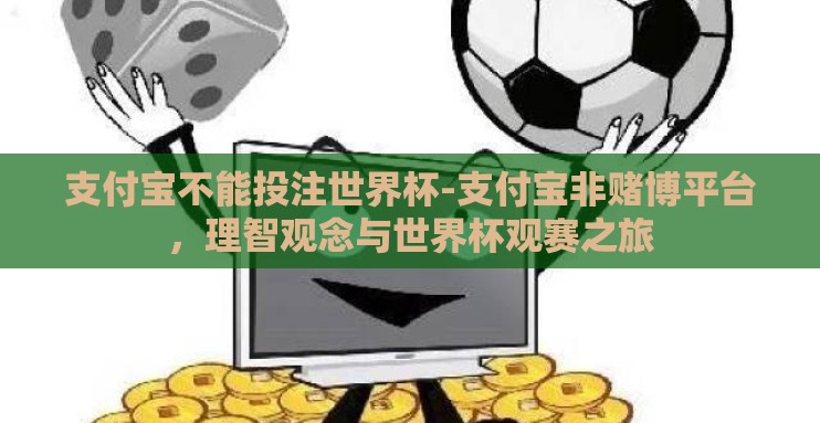 支付宝不能投注世界杯-支付宝非赌博平台,理智观念与世界杯观赛之旅 支付宝不能投注世界杯-支付宝非赌博平台,理智观念与世界杯观赛之旅