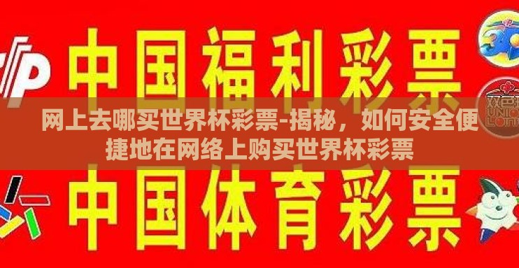 网上去哪买世界杯彩票-揭秘，如何安全便捷地在网络上购买世界杯彩票