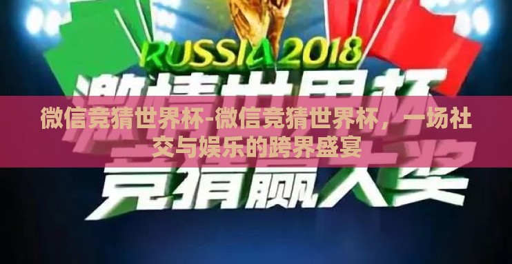 微信竞猜世界杯-微信竞猜世界杯，一场社交与娱乐的跨界盛宴