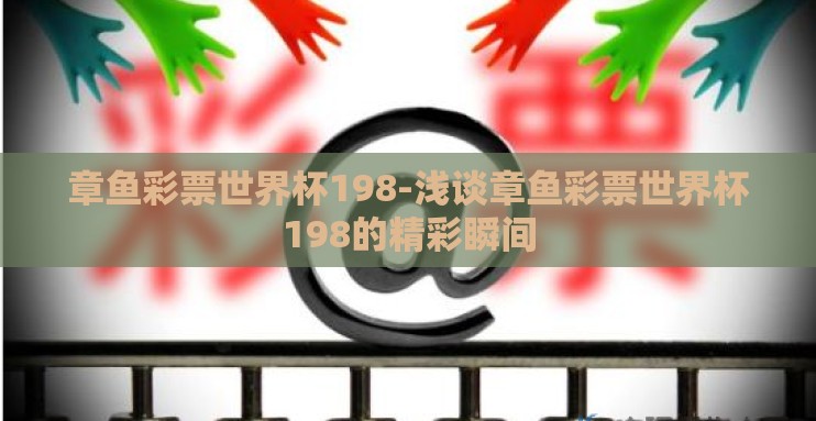 章鱼彩票世界杯198-浅谈章鱼彩票世界杯198的精彩瞬间 章鱼彩票世界杯198-浅谈章鱼彩票世界杯198的精彩瞬间