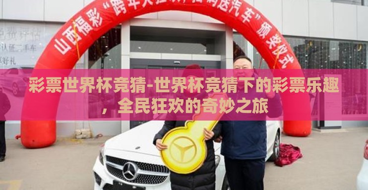 彩票世界杯竞猜-世界杯竞猜下的彩票乐趣,全民狂欢的奇妙之旅 彩票世界杯竞猜-世界杯竞猜下的彩票乐趣,全民狂欢的奇妙之旅