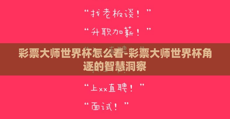 彩票大师世界杯怎么看-彩票大师世界杯角逐的智慧洞察 彩票大师世界杯怎么看-彩票大师世界杯角逐的智慧洞察