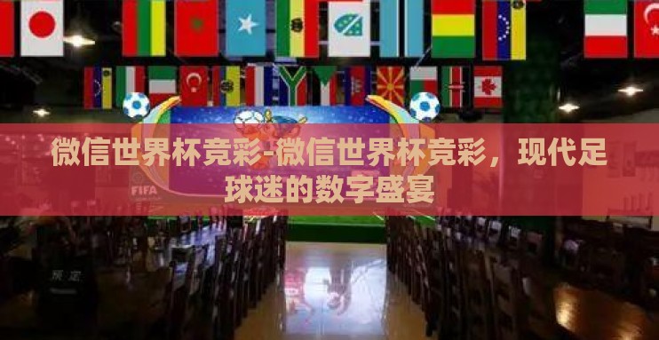 微信世界杯竞彩-微信世界杯竞彩,现代足球迷的数字盛宴 微信世界杯竞彩-微信世界杯竞彩,现代足球迷的数字盛宴