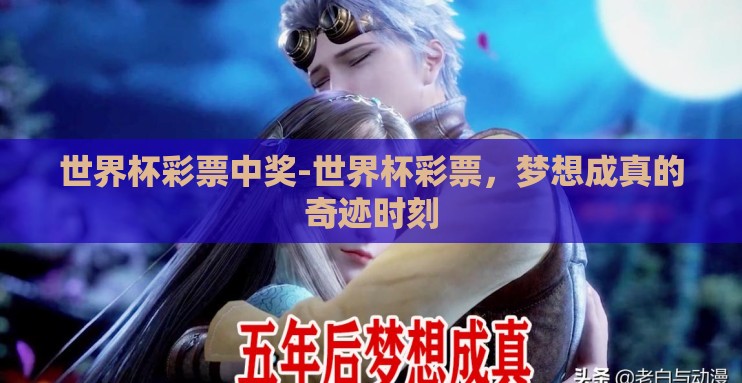 世界杯彩票中奖-世界杯彩票，梦想成真的奇迹时刻