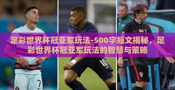 足彩世界杯冠亚军玩法-500字短文揭秘,足彩世界杯冠亚军玩法的智慧与策略 足彩世界杯冠亚军玩法-500字短文揭秘,足彩世界杯冠亚军玩法的智慧与策略