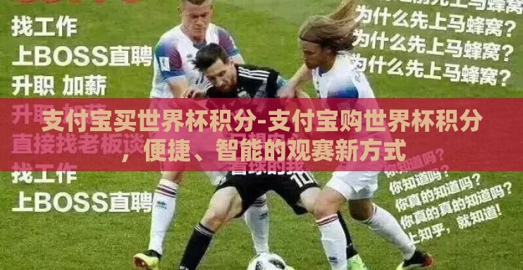 支付宝买世界杯积分-支付宝购世界杯积分,便捷、智能的观赛新方式 支付宝买世界杯积分-支付宝购世界杯积分,便捷、智能的观赛新方式