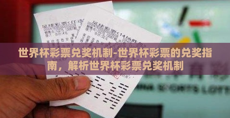 世界杯彩票兑奖机制-世界杯彩票的兑奖指南，解析世界杯彩票兑奖机制
