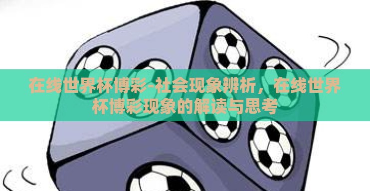 在线世界杯博彩-社会现象辨析,在线世界杯博彩现象的解读与思考 在线世界杯博彩-社会现象辨析,在线世界杯博彩现象的解读与思考