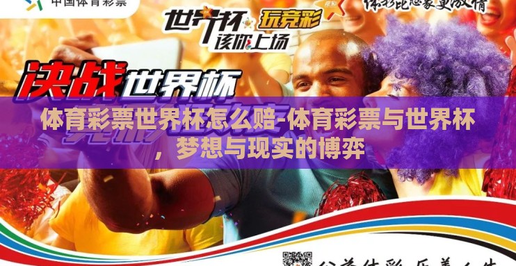 体育彩票世界杯怎么赔-体育彩票与世界杯,梦想与现实的博弈 体育彩票世界杯怎么赔-体育彩票与世界杯,梦想与现实的博弈