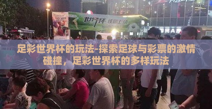 足彩世界杯的玩法-探索足球与彩票的激情碰撞，足彩世界杯的多样玩法
