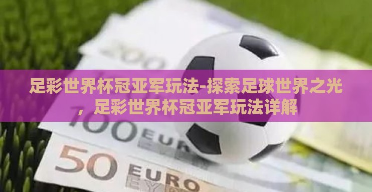 足彩世界杯冠亚军玩法-探索足球世界之光，足彩世界杯冠亚军玩法详解