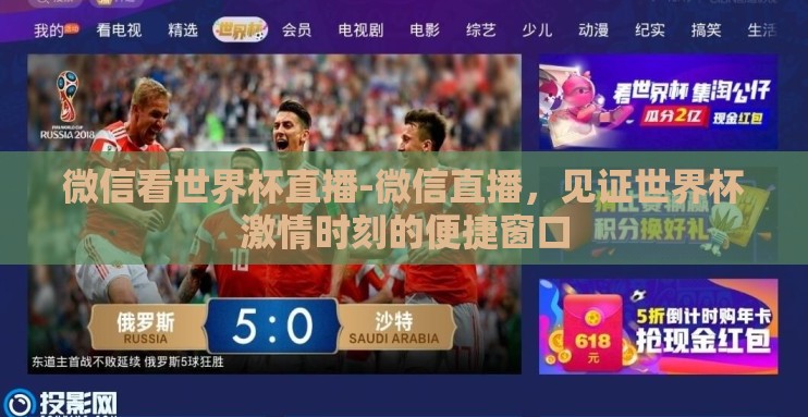 微信看世界杯直播-微信直播，见证世界杯激情时刻的便捷窗口