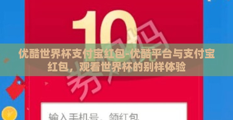 优酷世界杯支付宝红包-优酷平台与支付宝红包，观看世界杯的别样体验