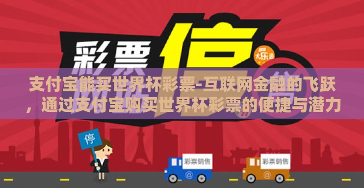 支付宝能买世界杯彩票-互联网金融的飞跃，通过支付宝购买世界杯彩票的便捷与潜力