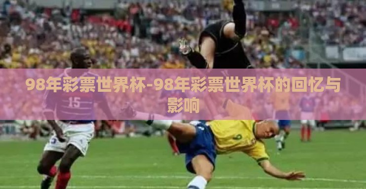 98年彩票世界杯-98年彩票世界杯的回忆与影响